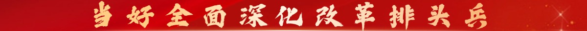 当好全面深化改革排头兵